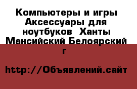 Компьютеры и игры Аксессуары для ноутбуков. Ханты-Мансийский,Белоярский г.